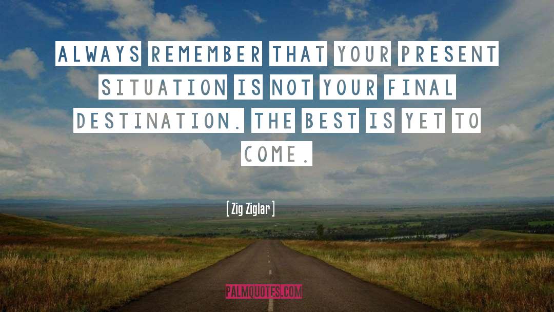 Best Is Yet To Come quotes by Zig Ziglar