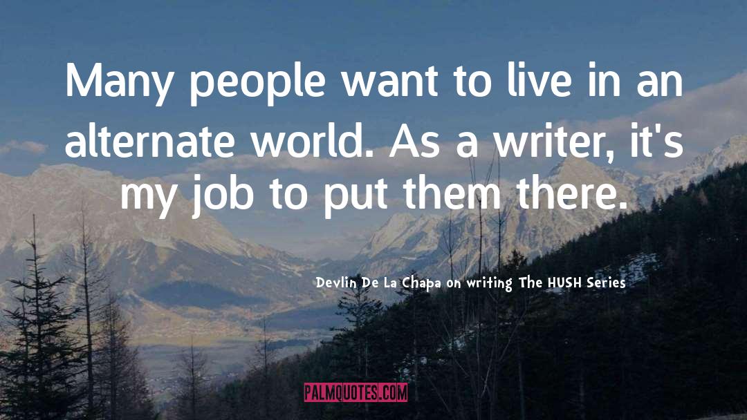 Best Job I Ever Had Quote quotes by Devlin De La Chapa On Writing The HUSH Series