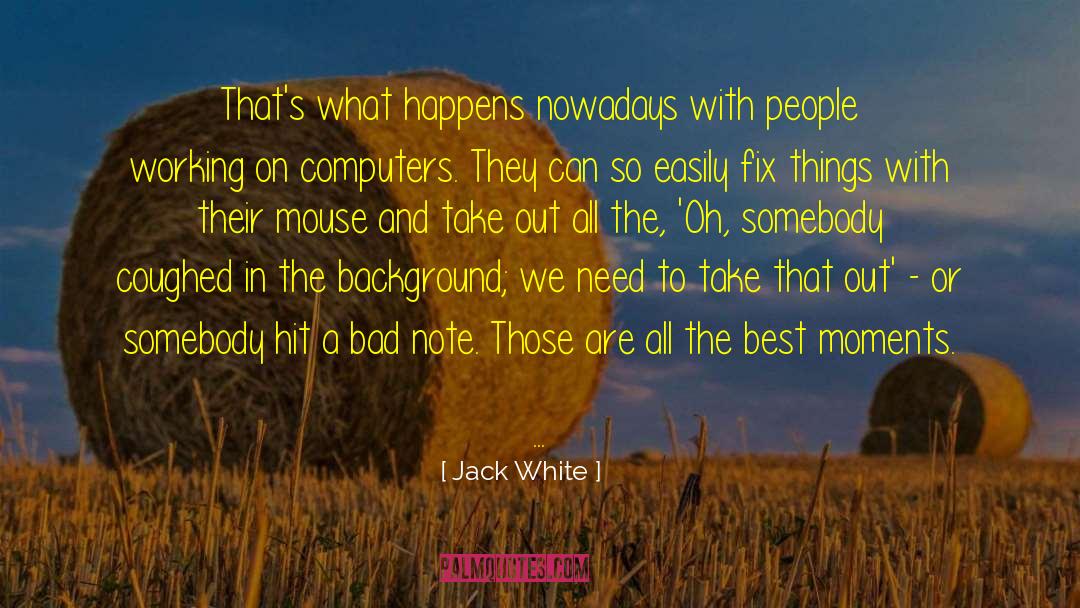 Best Moments quotes by Jack White
