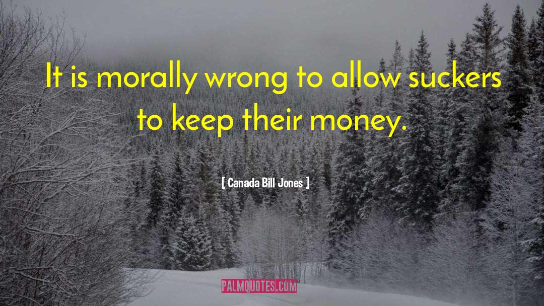 Best Money quotes by Canada Bill Jones