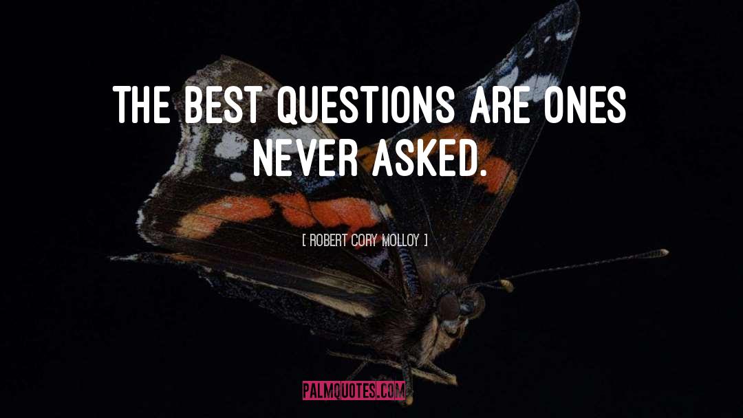 Best Questions quotes by Robert Cory Molloy