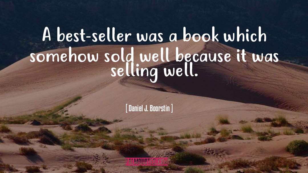 Best Seller quotes by Daniel J. Boorstin