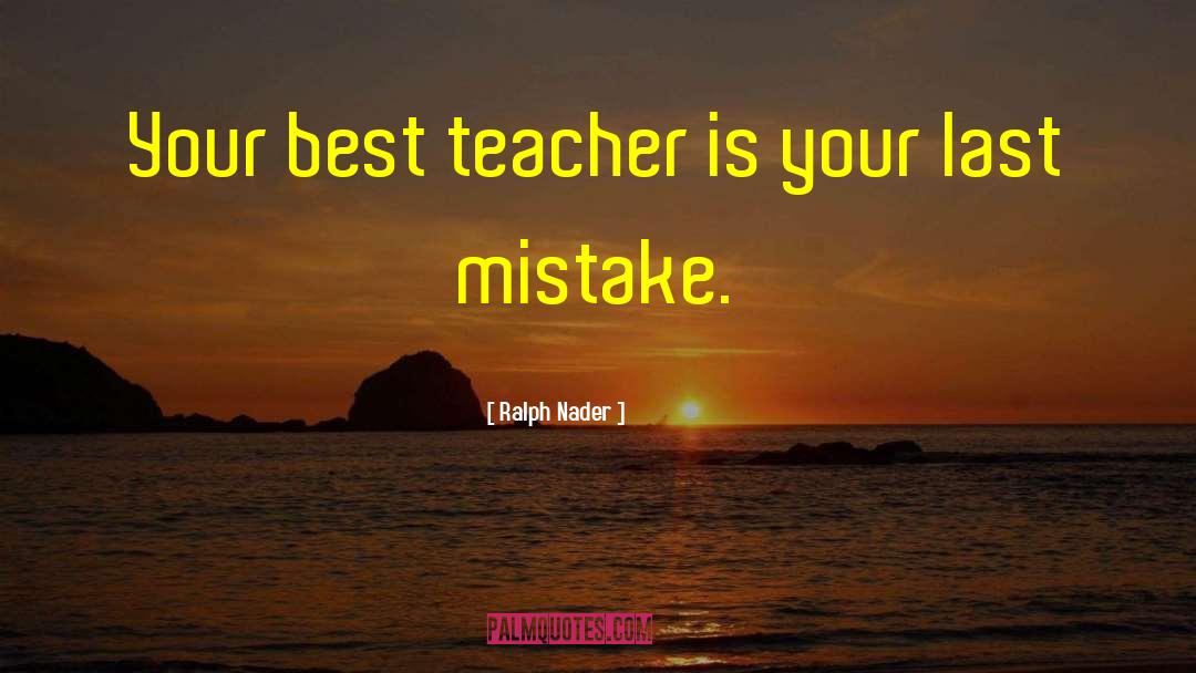 Best Teacher quotes by Ralph Nader