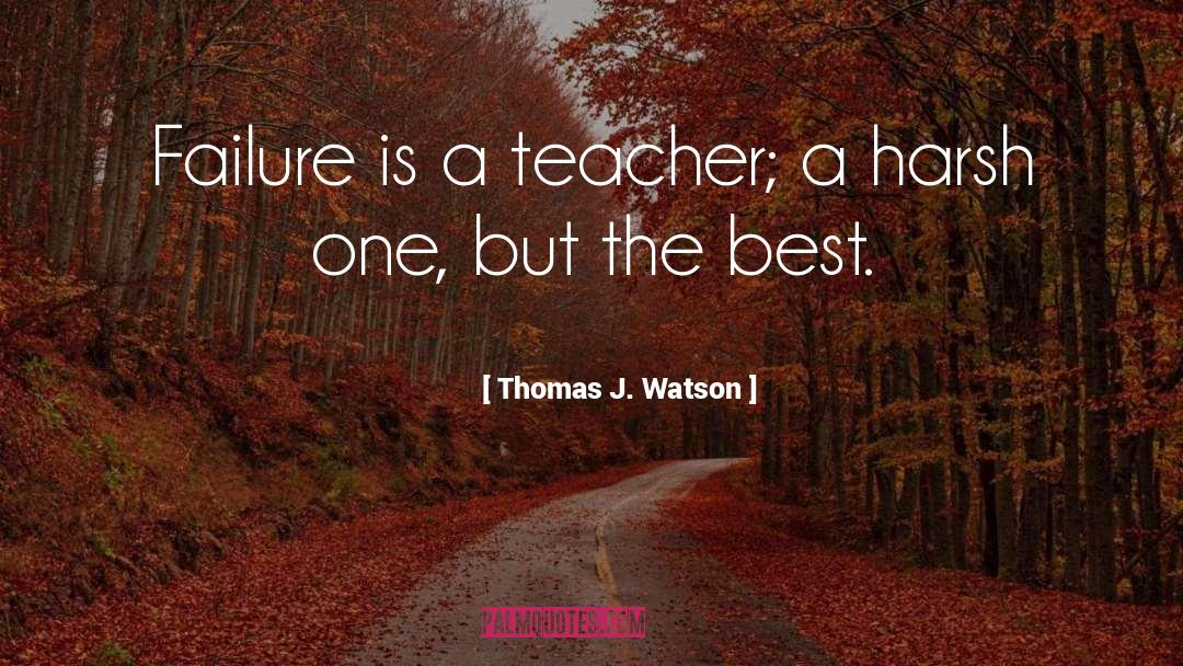 Best Teacher quotes by Thomas J. Watson