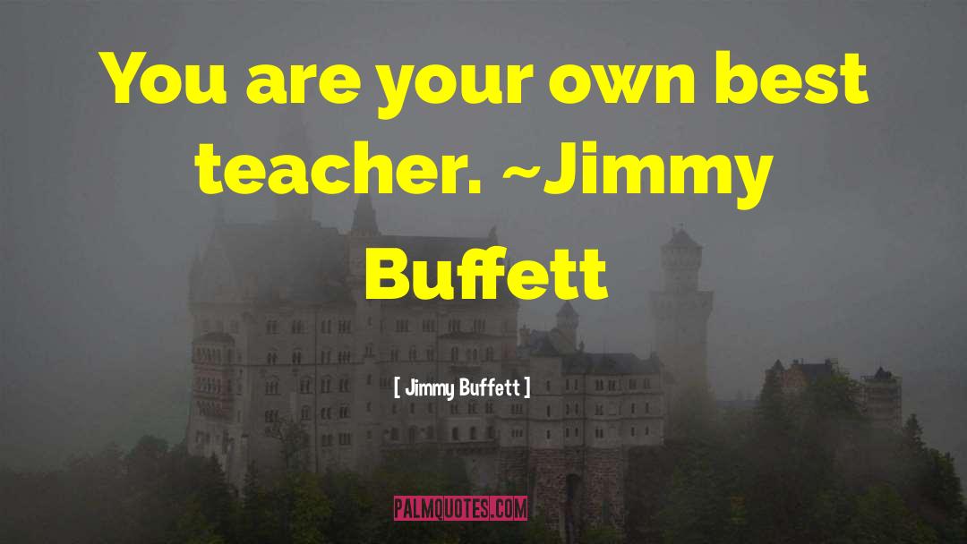 Best Teacher quotes by Jimmy Buffett