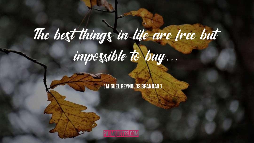 Best Things In Life Are Free quotes by Miguel Reynolds Brandao