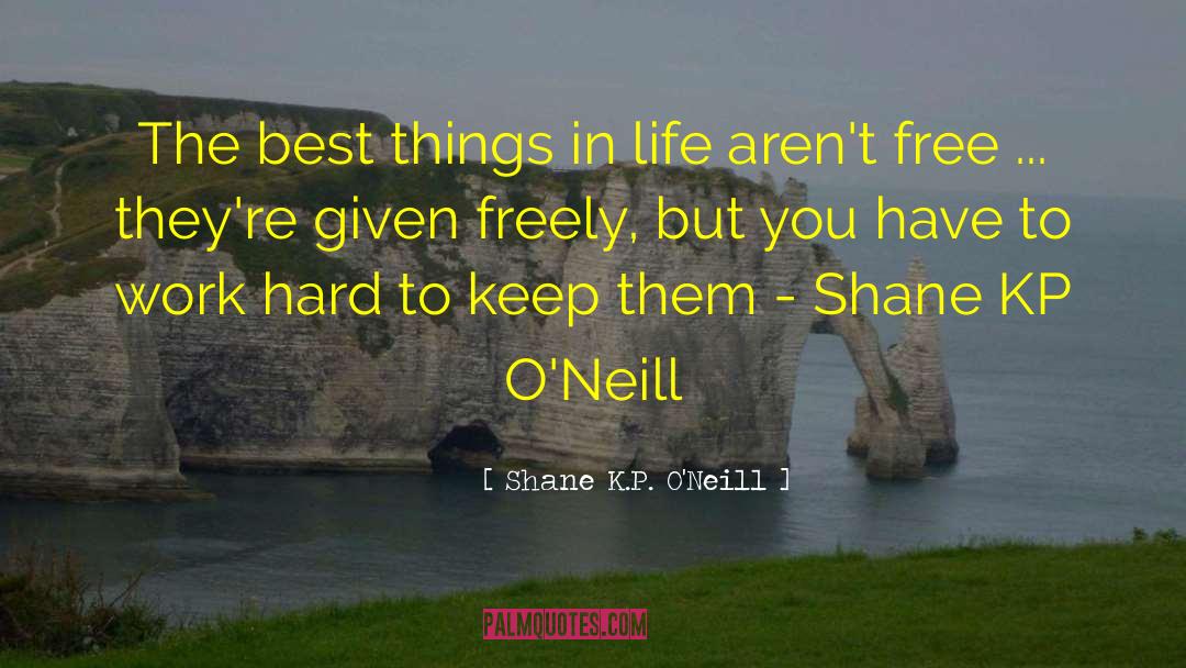 Best Things In Life quotes by Shane K.P. O'Neill