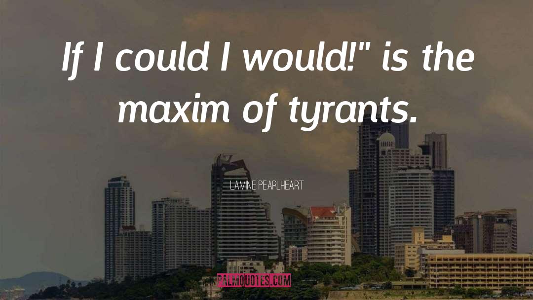 Best Tyrants quotes by Lamine Pearlheart