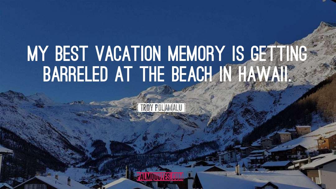 Best Vacation quotes by Troy Polamalu
