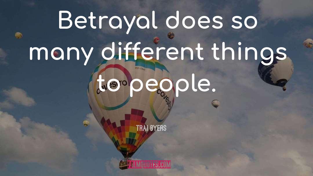 Betrayal quotes by Trai Byers