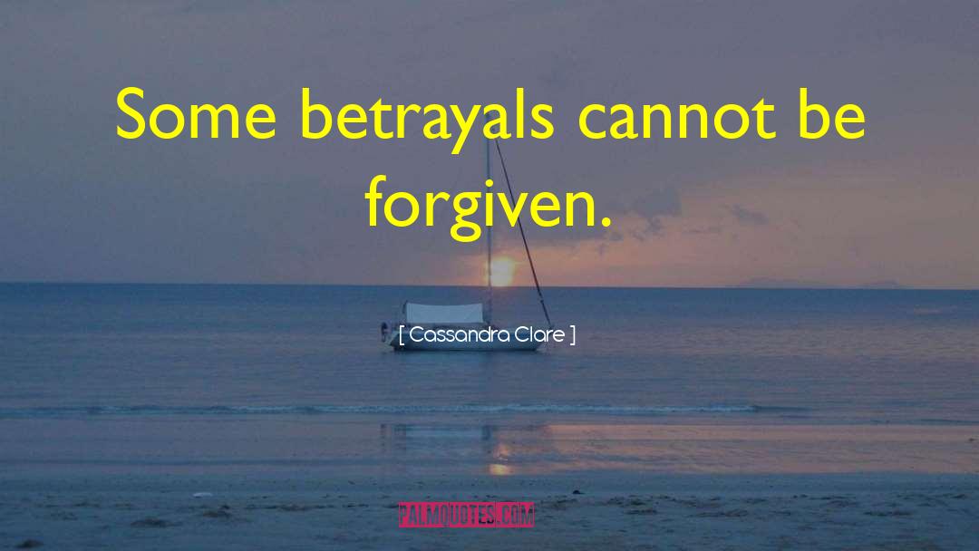 Betrayals quotes by Cassandra Clare