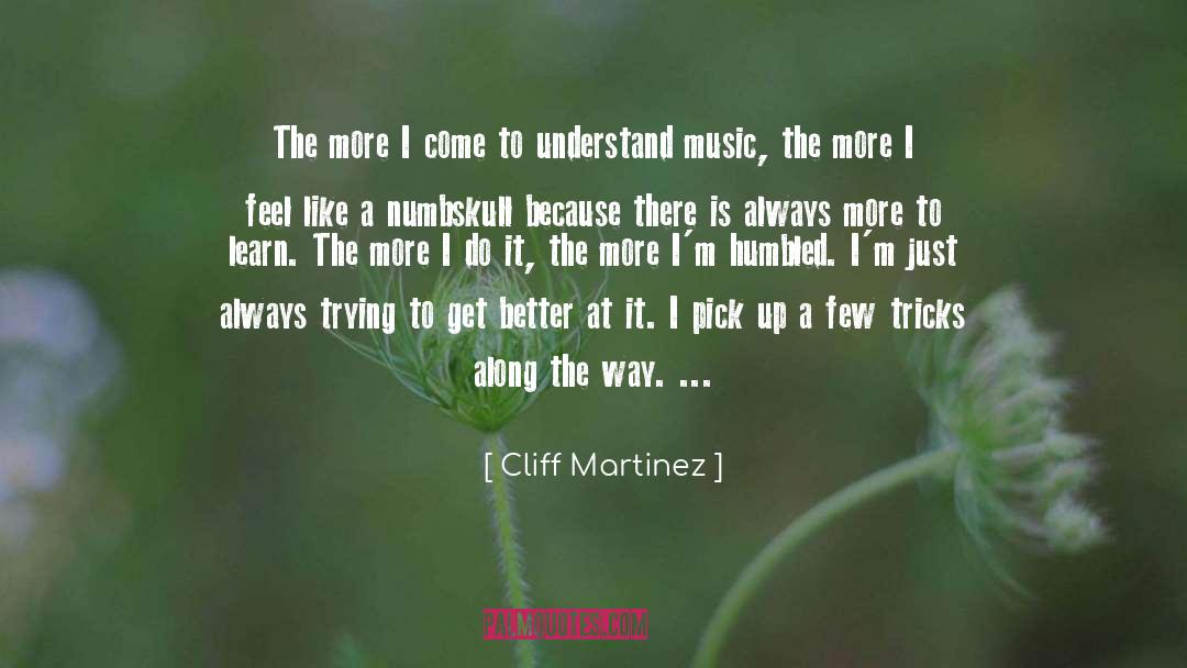 Better Being quotes by Cliff Martinez