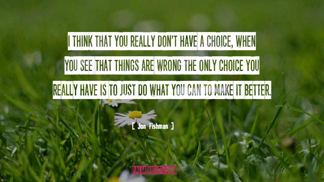 Better Choice quotes by Jon Fishman
