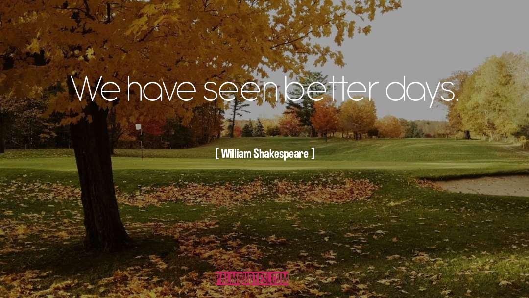 Better Days quotes by William Shakespeare