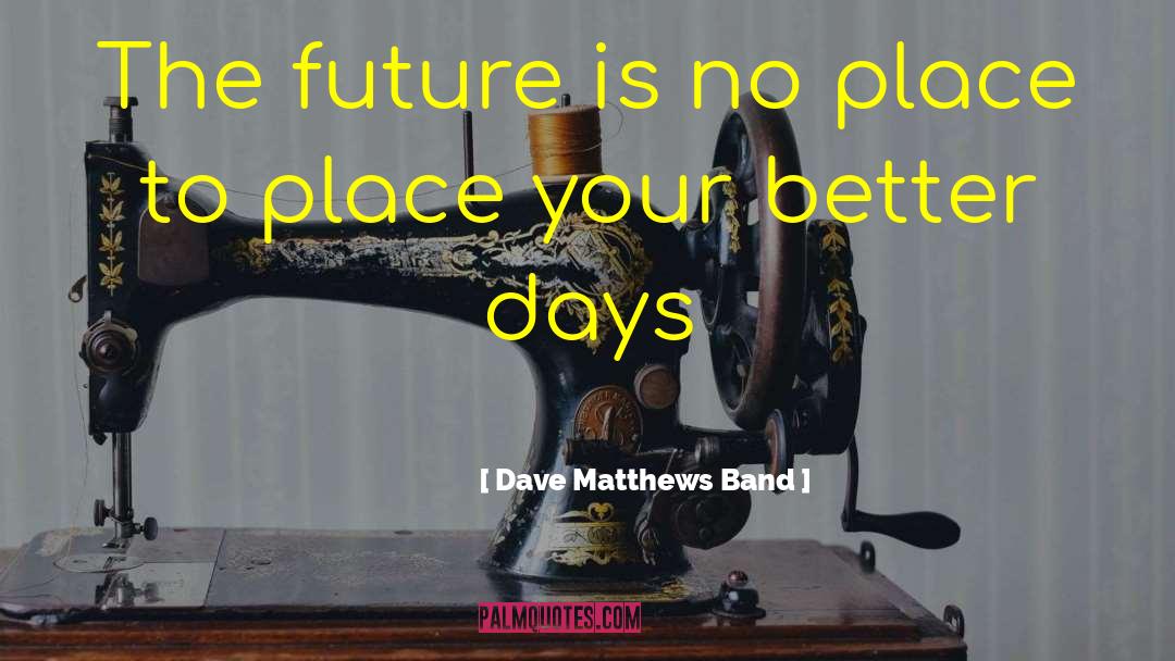 Better Days quotes by Dave Matthews Band