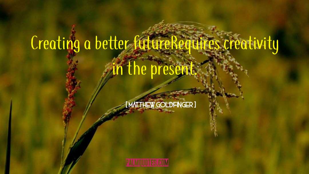 Better Future quotes by Matthew Goldfinger