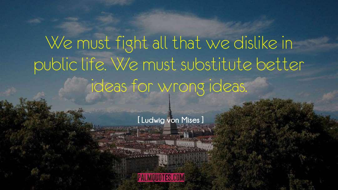 Better Ideas quotes by Ludwig Von Mises
