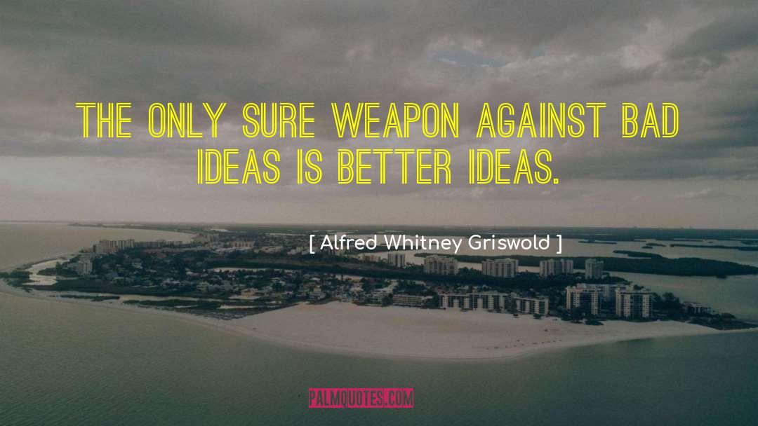 Better Ideas quotes by Alfred Whitney Griswold