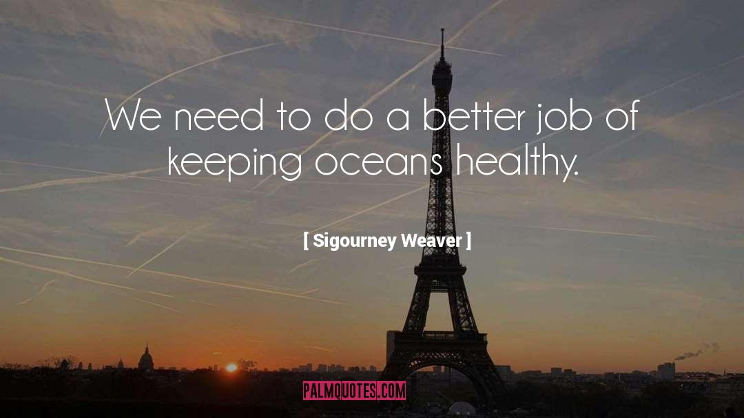 Better Jobs quotes by Sigourney Weaver