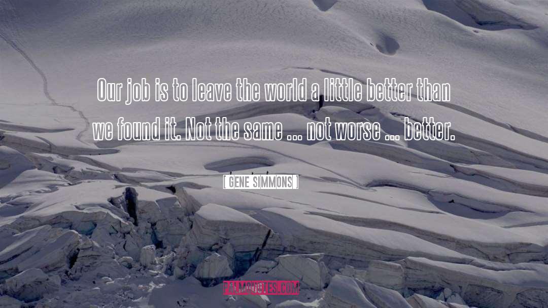 Better Jobs quotes by Gene Simmons