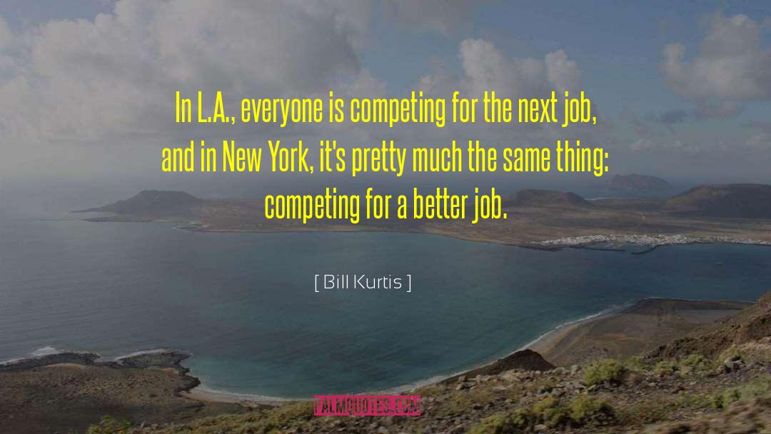Better Jobs quotes by Bill Kurtis