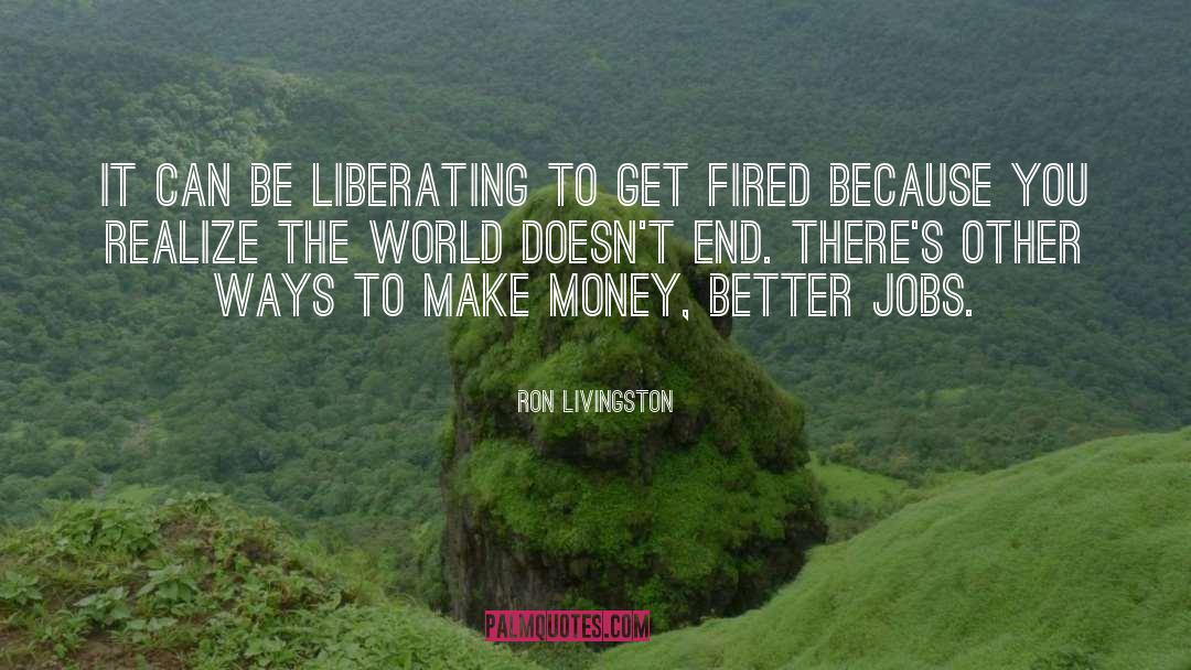 Better Jobs quotes by Ron Livingston