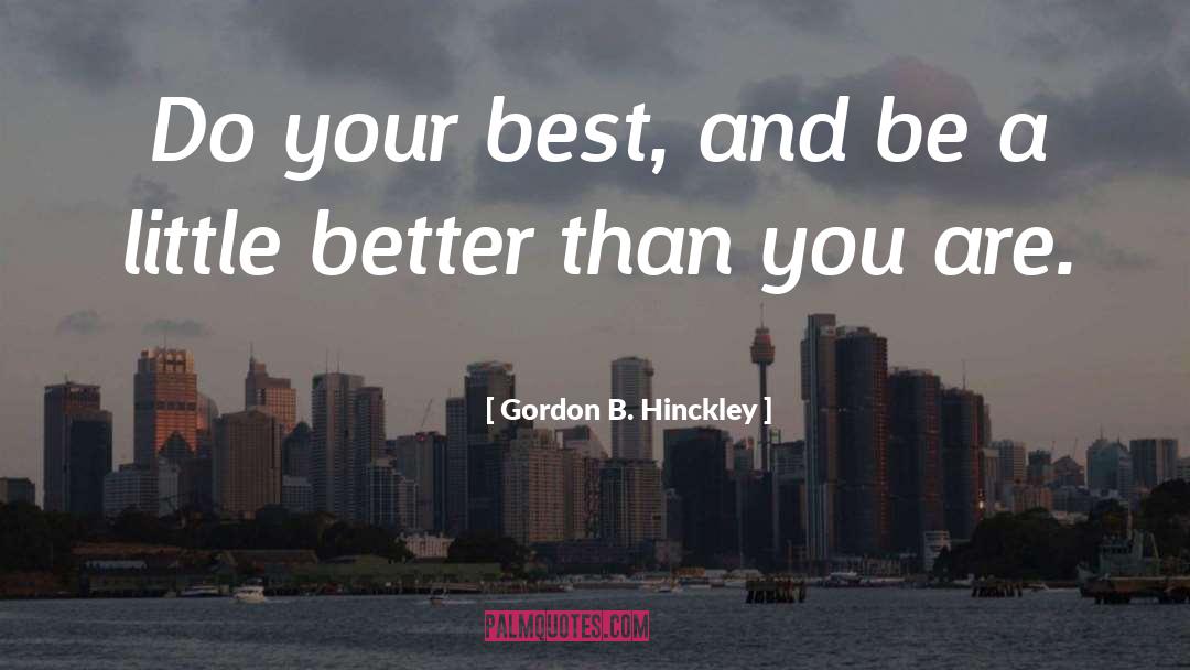 Better Than You quotes by Gordon B. Hinckley
