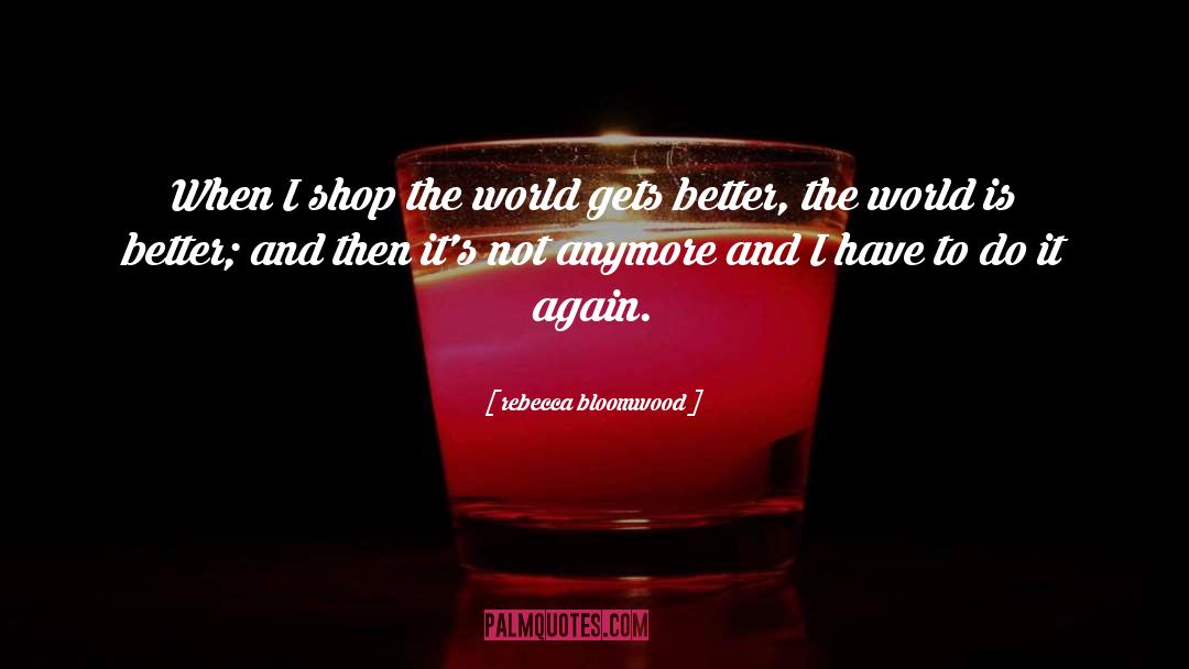 Better The World quotes by Rebecca Bloomwood