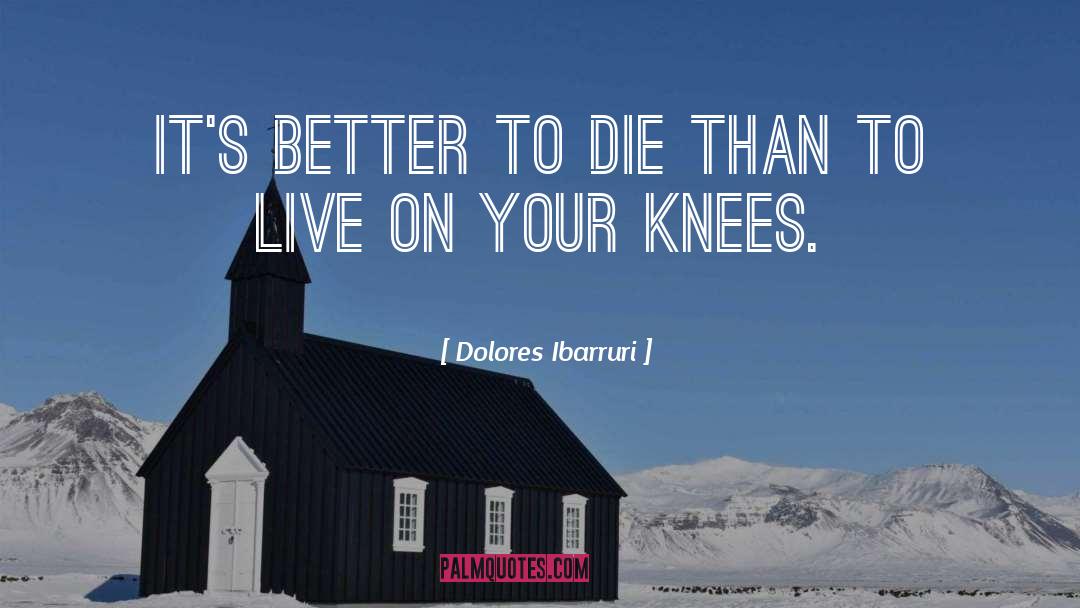 Better To Die quotes by Dolores Ibarruri