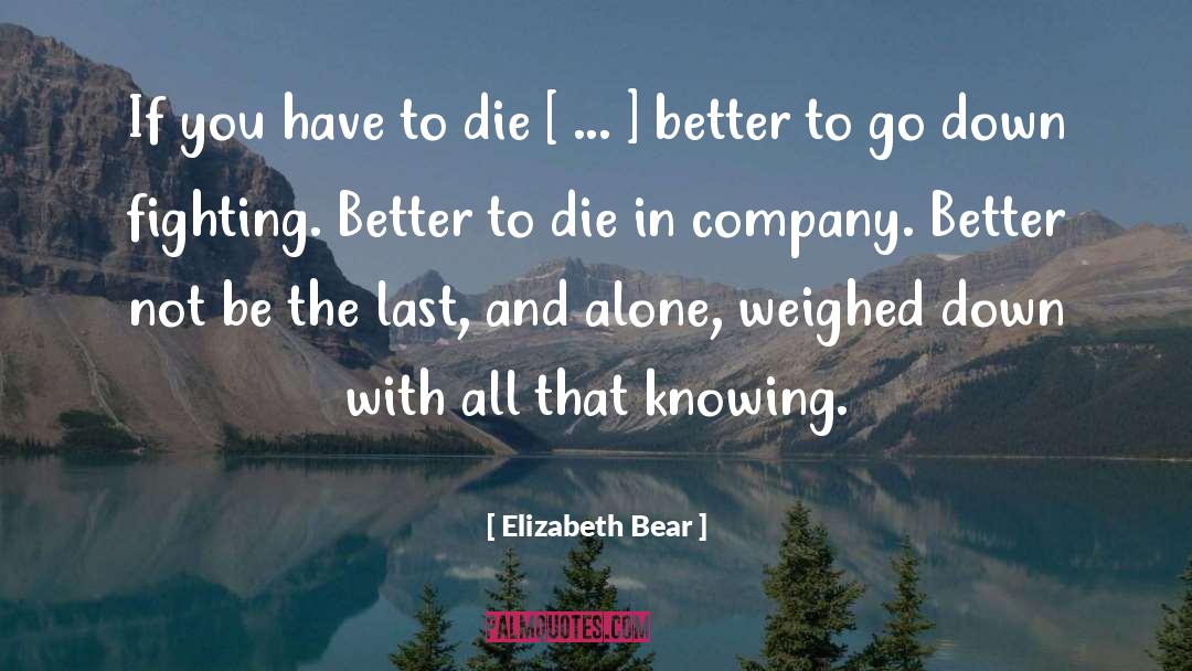 Better To Die quotes by Elizabeth Bear