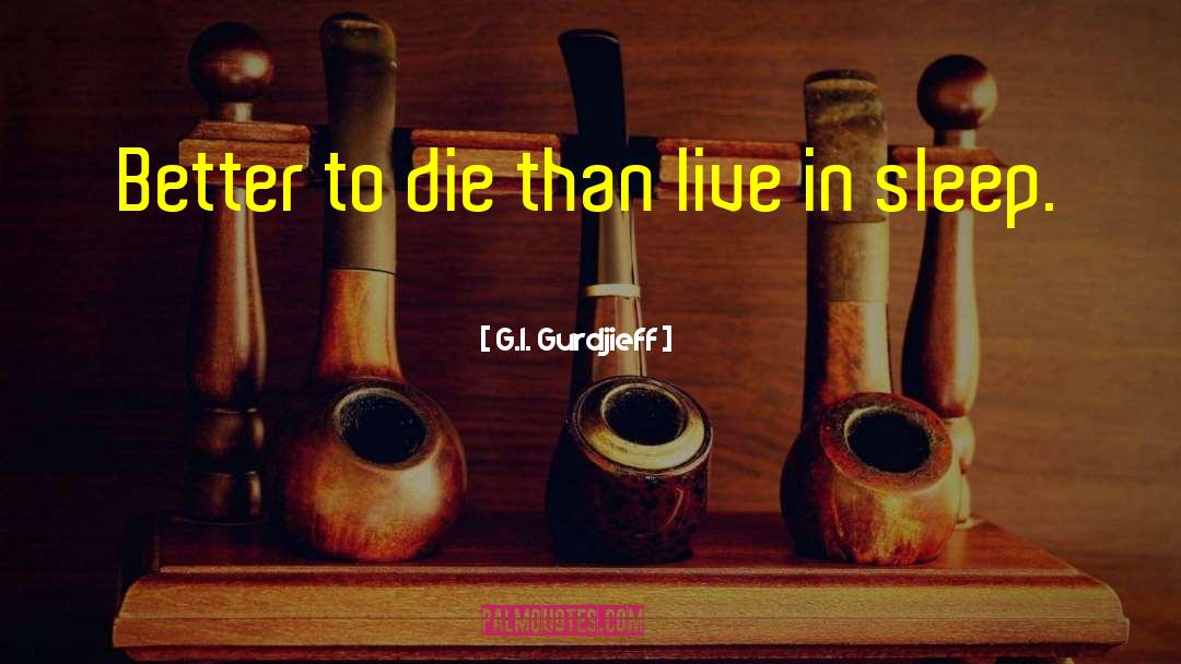 Better To Die quotes by G.I. Gurdjieff