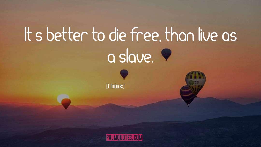 Better To Die quotes by F. Douglass