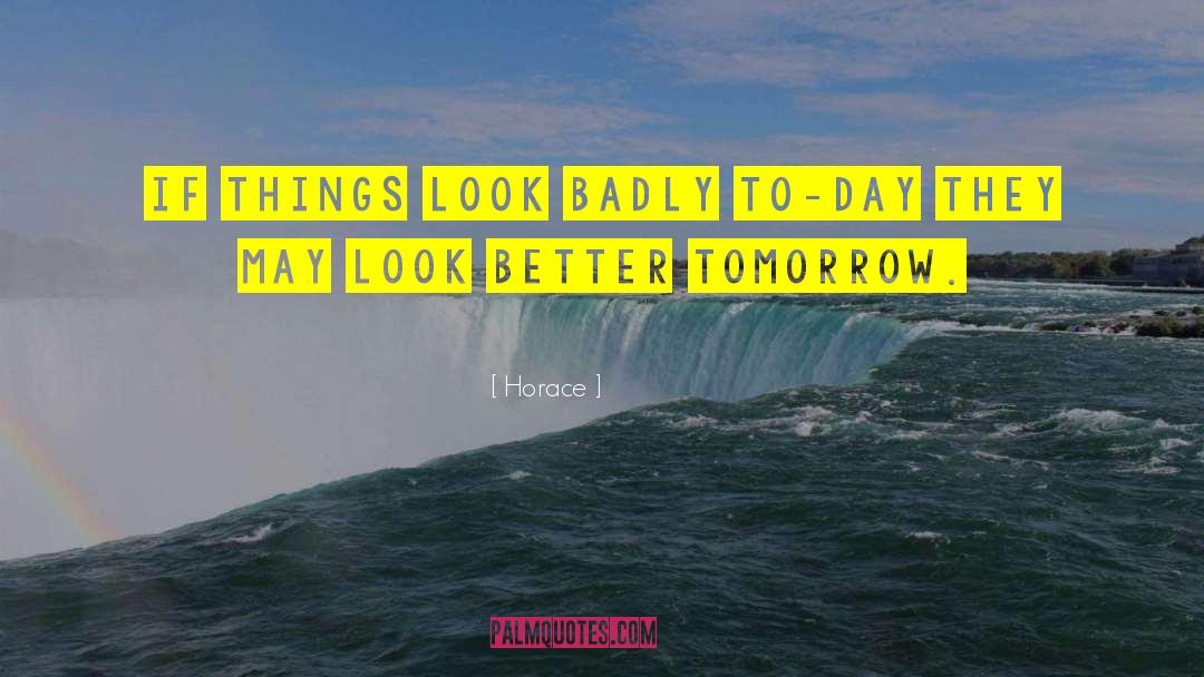 Better Tomorrow quotes by Horace