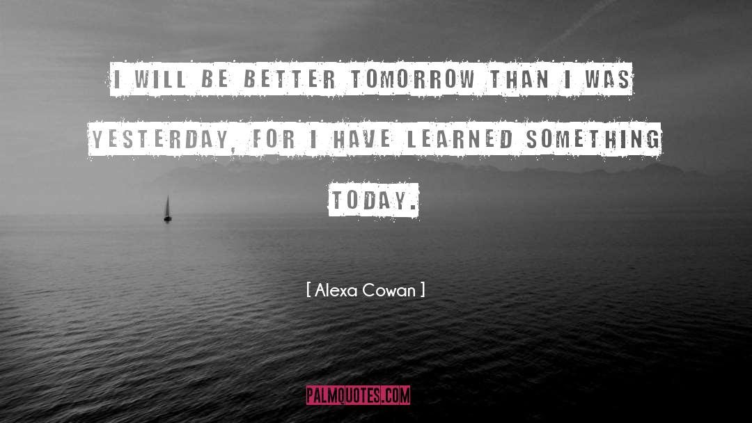 Better Tomorrow quotes by Alexa Cowan