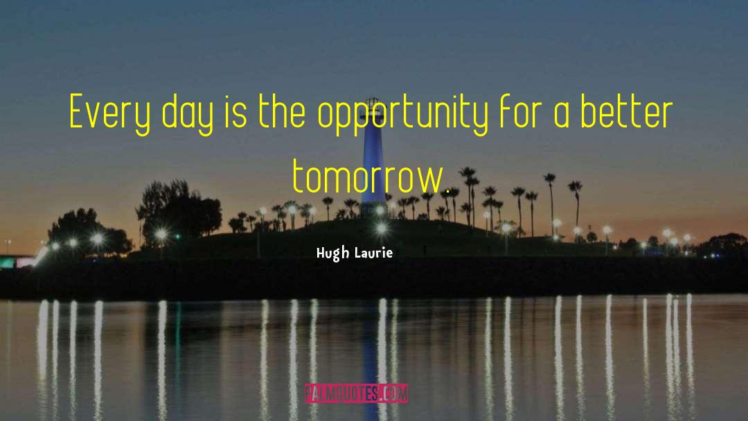 Better Tomorrow quotes by Hugh Laurie