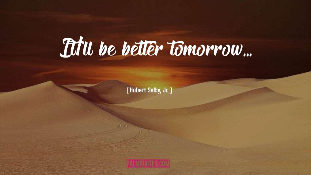 Better Tomorrow quotes by Hubert Selby, Jr.