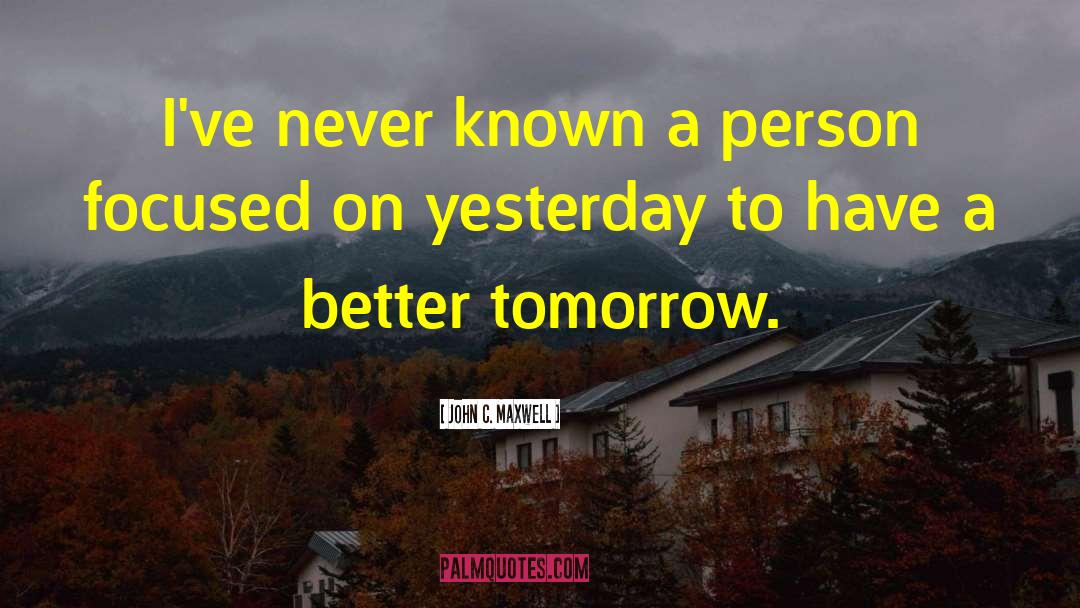 Better Tomorrow quotes by John C. Maxwell