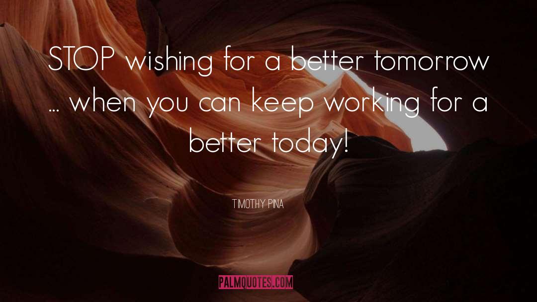 Better Tomorrow quotes by Timothy Pina
