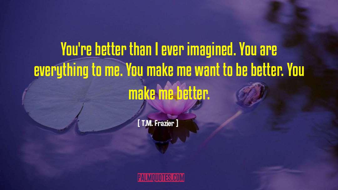 Better You quotes by T.M. Frazier