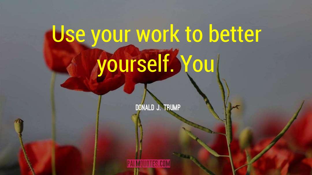 Better Yourself quotes by Donald J. Trump