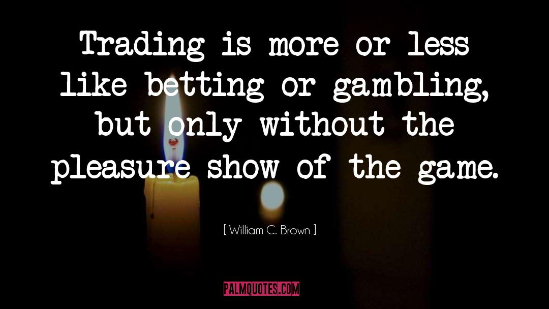 Betting quotes by William C. Brown
