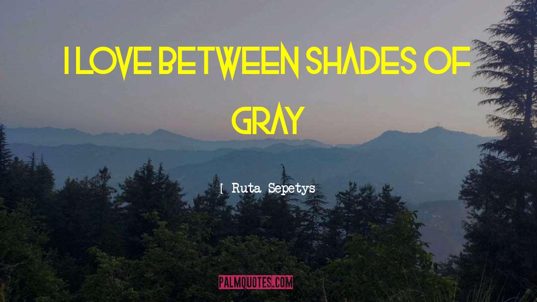 Between Shades Of Gray quotes by Ruta Sepetys