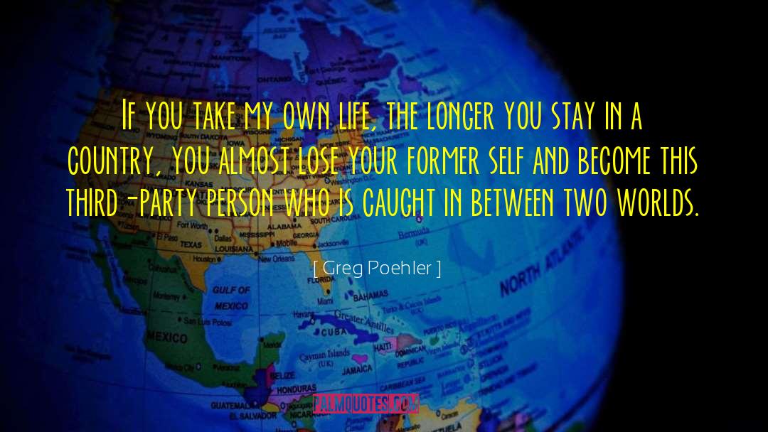 Between Two Worlds quotes by Greg Poehler