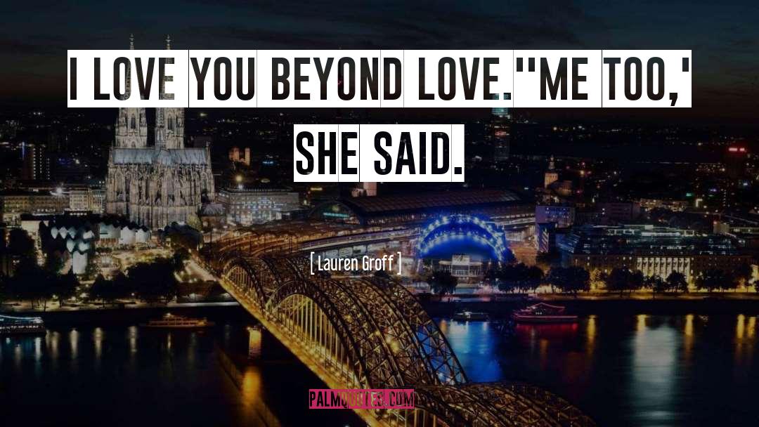 Beyond Love quotes by Lauren Groff