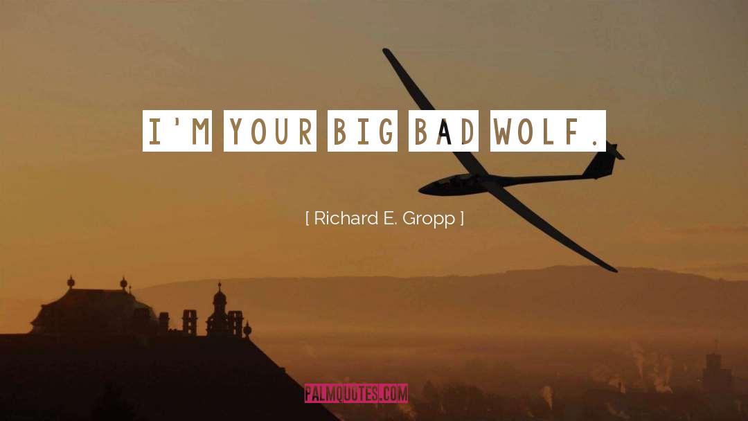 Big Bad Wolf quotes by Richard E. Gropp