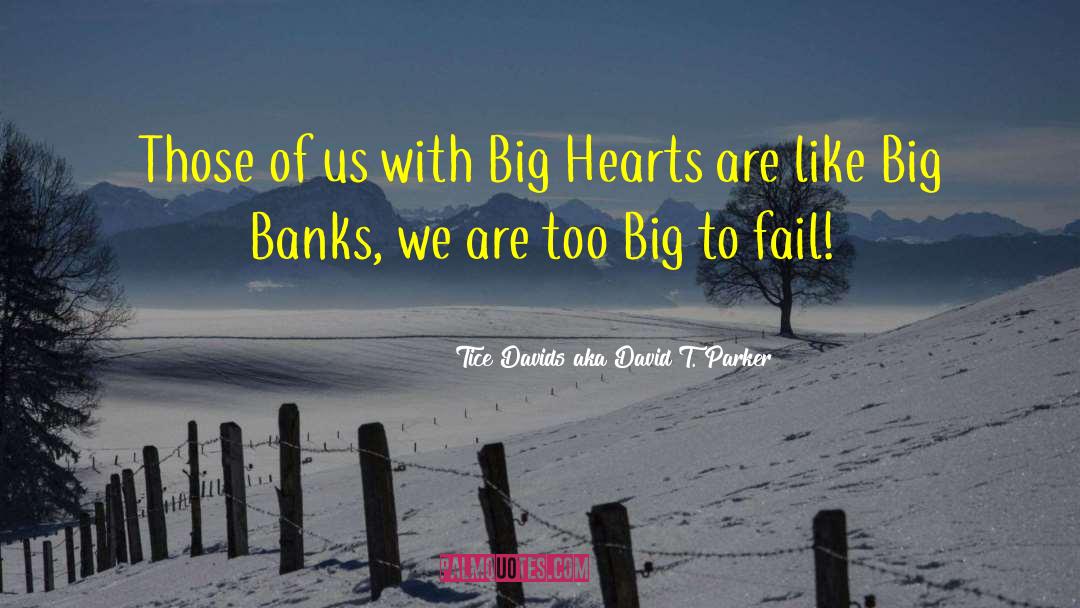 Big Banks quotes by Tice Davids Aka David T. Parker