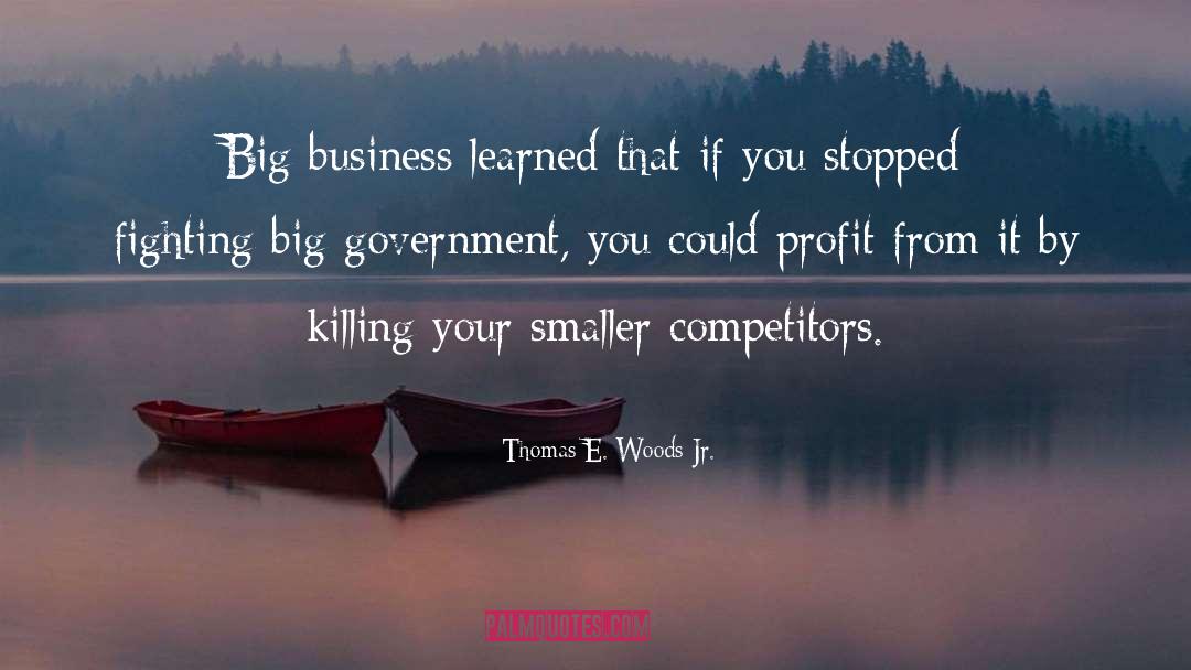 Big Business quotes by Thomas E. Woods Jr.