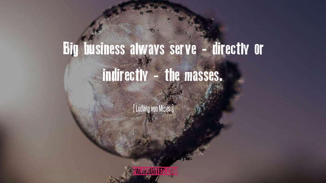 Big Business quotes by Ludwig Von Mises