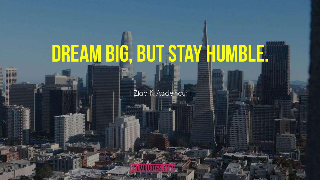 Big Dream quotes by Ziad K. Abdelnour