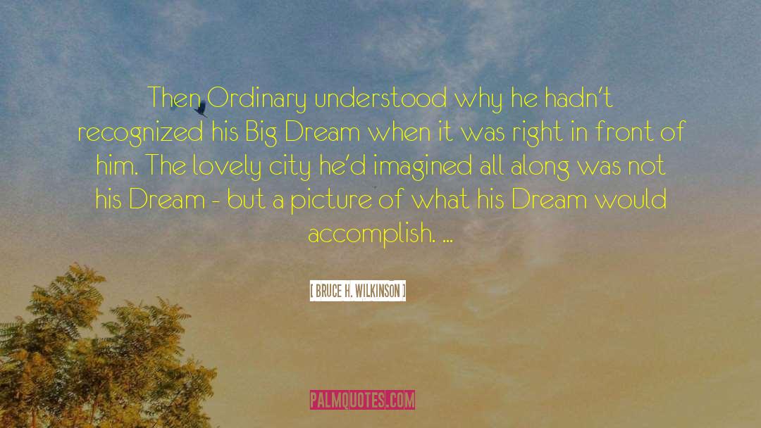 Big Dream quotes by Bruce H. Wilkinson